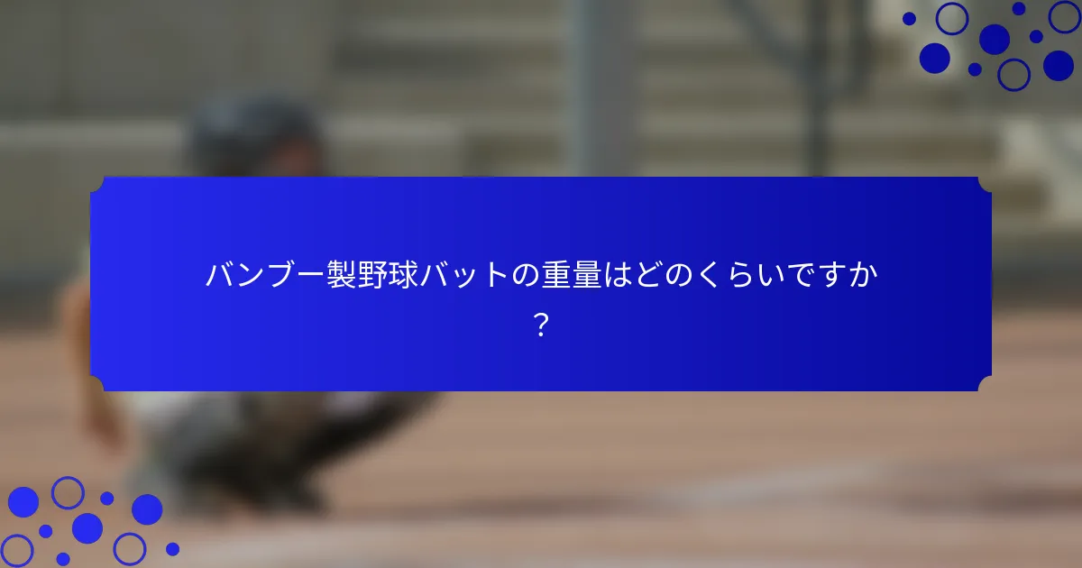バンブー製野球バットの重量はどのくらいですか？