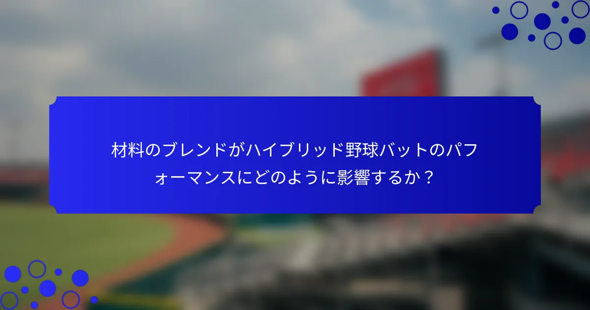 材料のブレンドがハイブリッド野球バットのパフォーマンスにどのように影響するか?