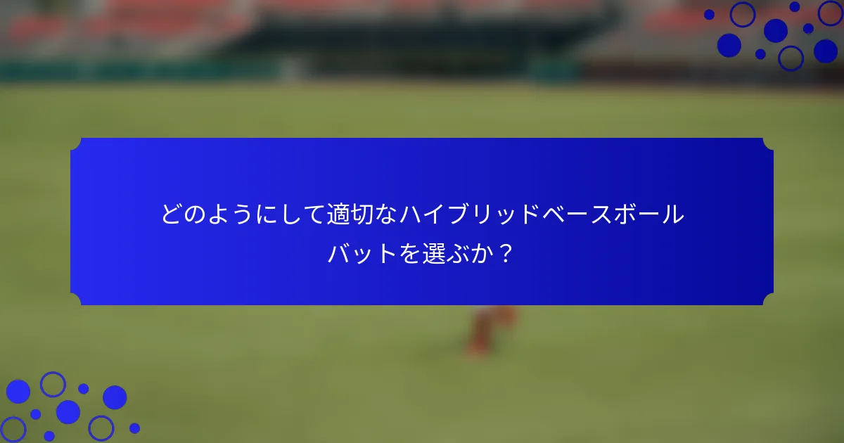 どのようにして適切なハイブリッドベースボールバットを選ぶか？