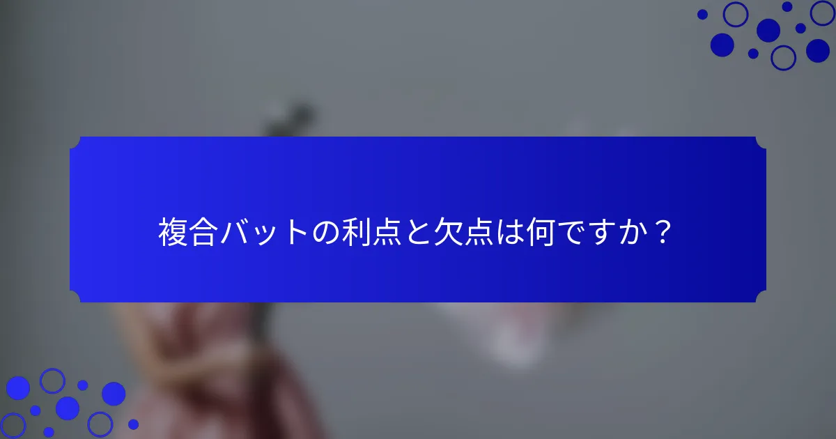 複合バットの利点と欠点は何ですか?