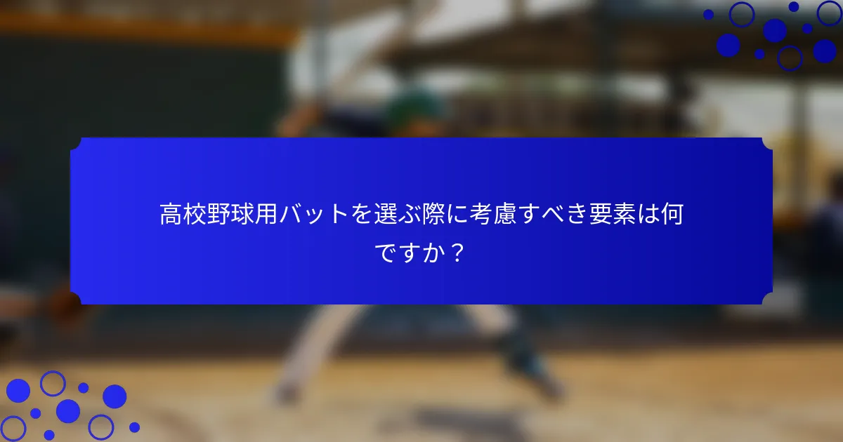 高校野球用バットを選ぶ際に考慮すべき要素は何ですか？
