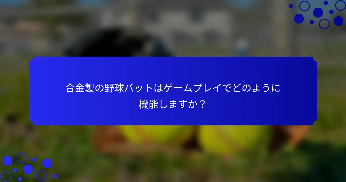 合金製の野球バットはゲームプレイでどのように機能しますか?