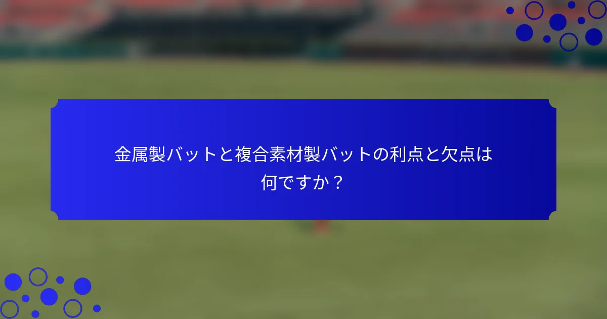 金属製バットと複合素材製バットの利点と欠点は何ですか？