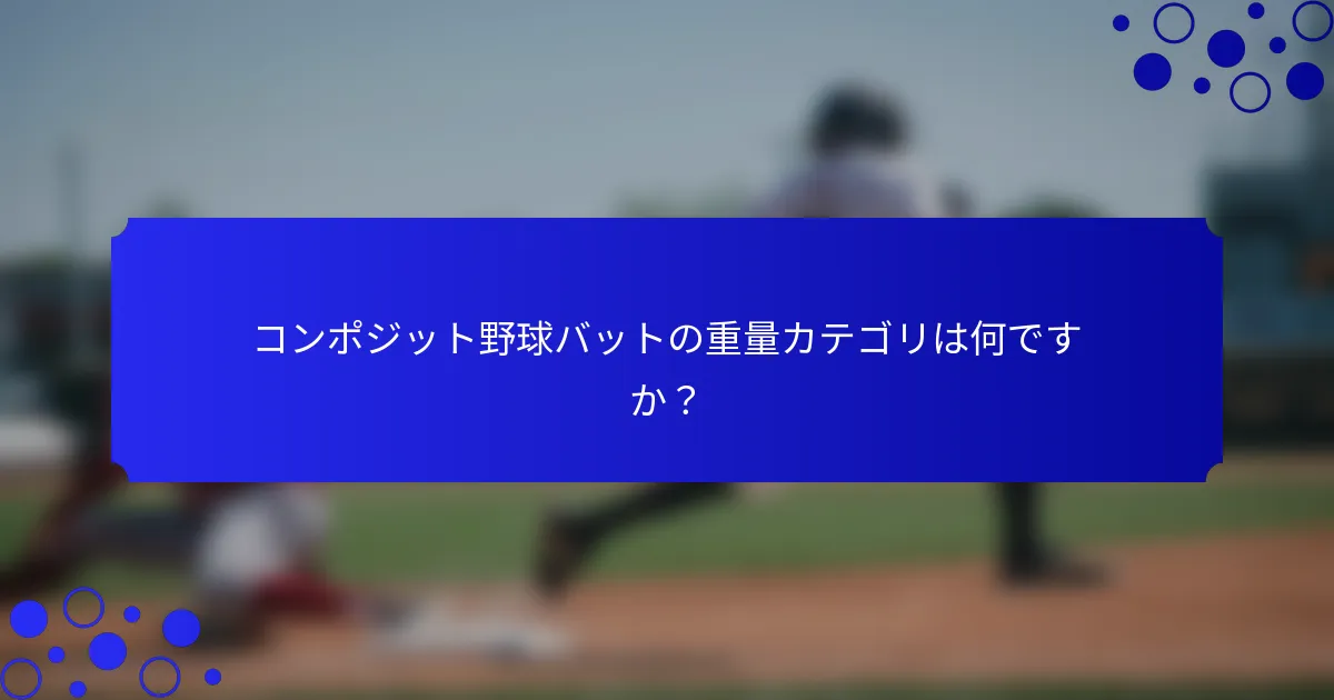 コンポジット野球バットの重量カテゴリは何ですか?