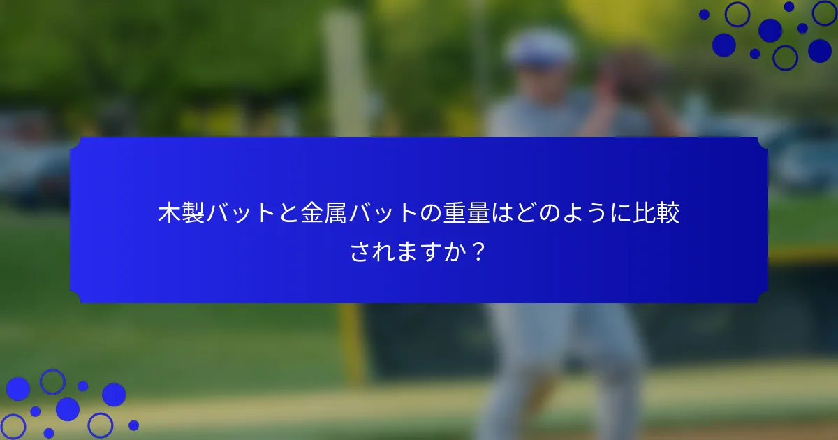 木製バットと金属バットの重量はどのように比較されますか？