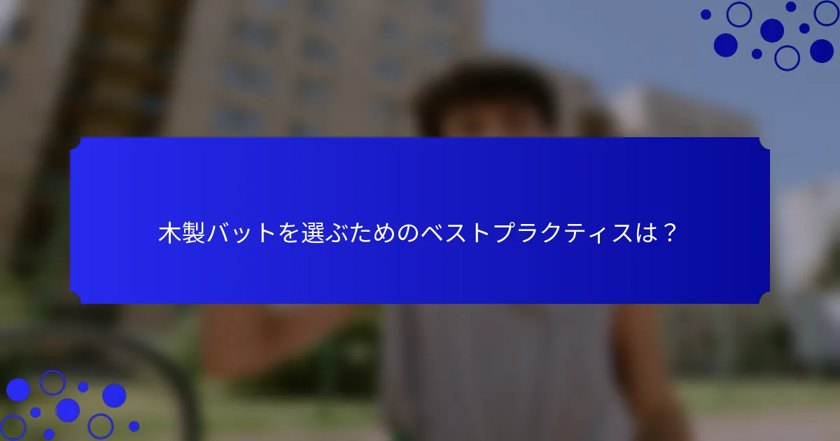 木製バットを選ぶためのベストプラクティスは？
