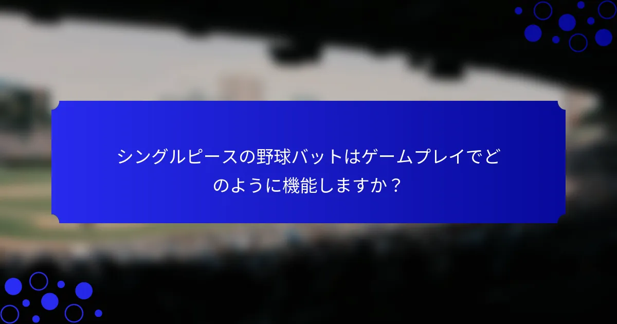 シングルピースの野球バットはゲームプレイでどのように機能しますか？