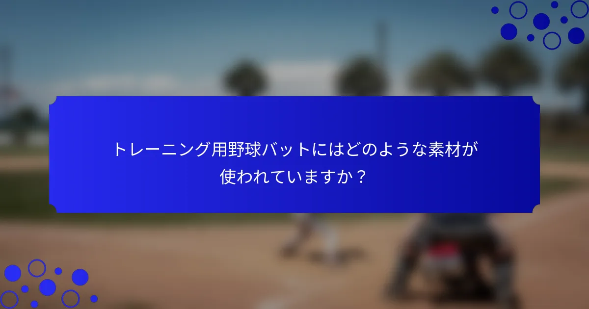 トレーニング用野球バットにはどのような素材が使われていますか？