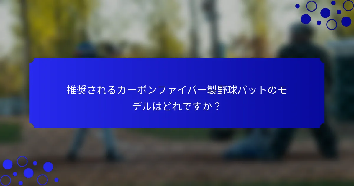 推奨されるカーボンファイバー製野球バットのモデルはどれですか?
